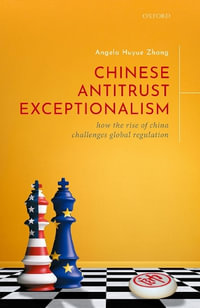 Chinese Antitrust Exceptionalism : How The Rise of China Challenges Global Regulation - Angela Huyue Zhang