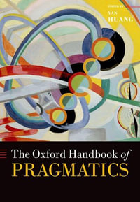 The Oxford Handbook of Pragmatics : Oxford Handbooks - Yan Huang