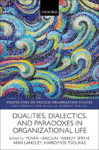 Dualities, Dialectics, and Paradoxes in Organizational Life : Perspectives on Process Organization Studies - Moshe Farjoun