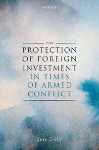 The Protection of Foreign Investment in Times of Armed Conflict - Jure Zrilic