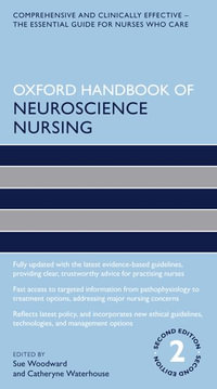 Oxford Handbook of Neuroscience Nursing : Comprehensive and Clinically Effective the Essential Guide for Nurses who Care : 2nd Edition - Sue Woodward