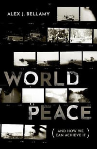 World Peace And How We Can Achieve It : (And How We Can Achieve It) - Alex J. Bellamy