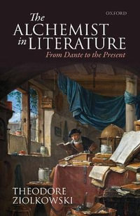 The Alchemist in Literature : From Dante to the Present - Theodore Ziolkowski