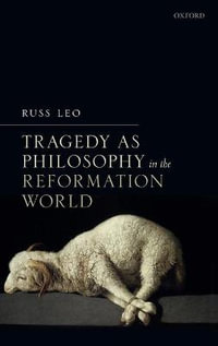 Tragedy as Philosophy in the Reformation World - Russ Leo