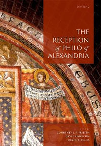 The Reception of Philo of Alexandria - Courtney J. P. Friesen