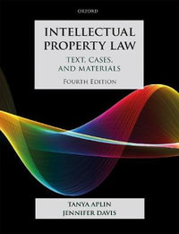 Intellectual Property Law : Text, Cases, and Materials - Tanya Aplin