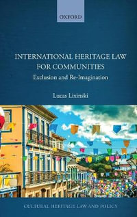 International Heritage Law for Communities : Exclusion and Re-Imagination - Lucas Lixinski