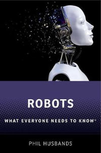 Robots What Everyone Needs to Know : What Everyone Needs to Know (R) - Phil Husbands