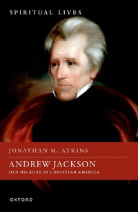 Andrew Jackson : Old Hickory in Christian America - Jonathan M.  Atkins