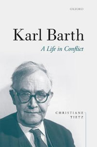 Karl Barth : A Life in Conflict - Christiane Tietz