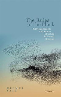 The Rules of the Flock : Self-Organization and Swarm Structure in Animal Societies - Helmut Satz