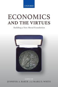 Economics and the Virtues : Building a New Moral Foundation - Jennifer A. Baker