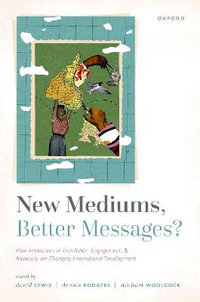 New Mediums, Better Messages? : How Innovations in Translation, Engagement, and Advocacy Are Changing International Development - David Lewis