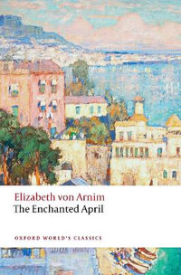 The Enchanted April : Oxford World's Classics - Elizabeth von Arnim