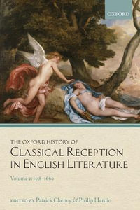 The Oxford History of Classical Reception in English Literature Volume 2 : 1558-1660 - Patrick Cheney