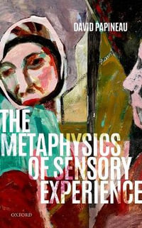 The Metaphysics of Sensory Experience - David Papineau