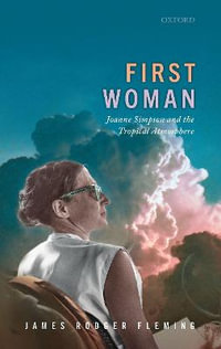 First Woman : Joanne Simpson and the Tropical Atmosphere - James Rodger Fleming