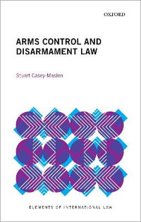 Arms Control and Disarmament Law : Elements of International Law - Stuart Casey-Maslen