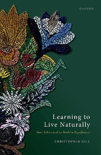 Learning to Live Naturally Stoic Ethics and its Modern Significance : Stoic Ethics and Its Modern Significance - Christopher Gill