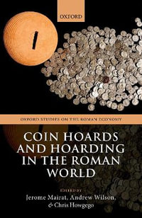 Coin Hoards and Hoarding in the Roman World : Oxford Studies on the Roman Economy - Jerome Mairat