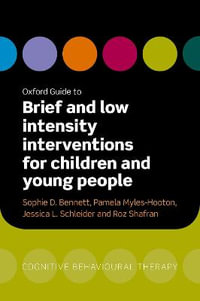 Oxford Guide to Brief & Low Intensity Interventions for Children & Young People : Oxford Guides to Cognitive Behavioural Therapy - Sophie Bennett