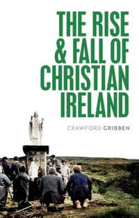 The Rise and Fall of Christian Ireland - Crawford Gribben