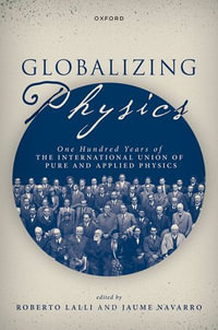 Globalizing Physics : One Hundred Years of the International Union of Pure and Applied Physics - Roberto Lalli