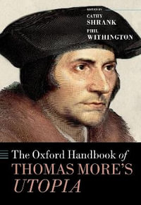 The Oxford Handbook of Thomas More's   Utopia : Oxford Handbooks - Cathy Shrank