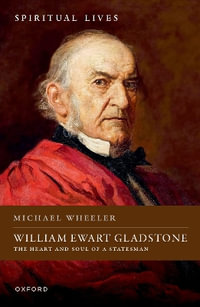 William Ewart Gladstone : The Heart and Soul of a Statesman - Michael Wheeler