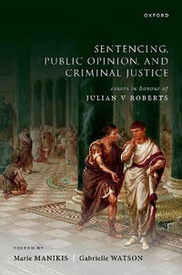 Sentencing, Public Opinion, and Criminal Justice : Essays in Honour of Julian V Roberts - Marie Manikis