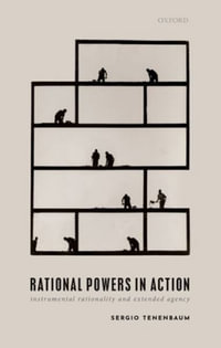 Rational Powers in Action Instrumental Rationality and Extended Agency : Instrumental Rationality and Extended Agency - Sergio Tenenbaum