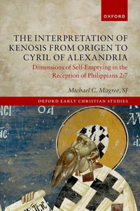 The Interpretation of Kenosis from Origen to Cyril of Alexandria : Dimensions of Self-Emptying in the Reception of Philippians 2: 7 - Michael C. Magree