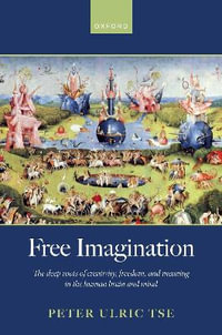 Free Imagination : The deep roots of creativity, freedom and meaning in the human brain and mind - Peter Ulric Tse