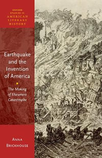 Earthquake and the Invention of America The Making of Elsewhere Catastrophe : The Making of Elsewhere Catastrophe - Anna Brickhouse