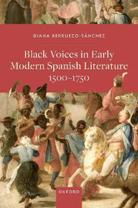 Black Voices in Early Modern Spanish Literature, 1500-1750 - Diana Berruezo-Sánchez