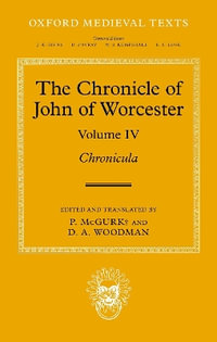 The Chronicle of John of Worcester Volume IV : Chronicula -  & #8224; P. McGurk