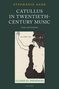 Catullus in Twentieth-Century Music Lyrics and Lyricism : Lyrics and Lyricism - Stephanie Oade