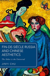 Fin-de-siecle Russia and Chinese Aesthetics The Other is the Universal : The Other is the Universal - Jinyi Chu