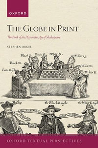 The Globe in Print : The Book of the Play in the Age of Shakespeare - Stephen Orgel