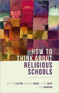 How to Think about Religious Schools Principles and Policies : Principles and Policies - Matthew Clayton