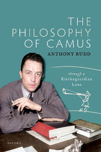 The Philosophy of Camus Through a Kierkegaardian Lens - Anthony Rudd