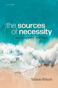 The Sources of Necessity Essence, Laws, and Logic : Essence, Laws, and Logic - Tobias Wilsch