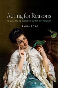 Acting for Reasons : In defence of Common-sense Psychology - Emma Borg