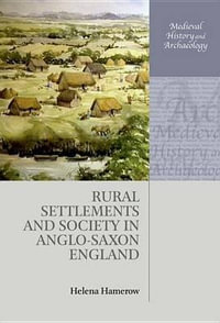 Rural Settlements and Society in Anglo-Saxon England : Medieval History and Archaeology - Helena Hamerow