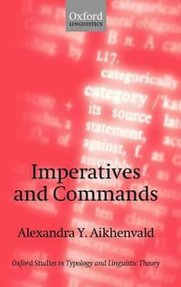 Imperatives and Commands : Oxford Studies in Typology and Linguistic Theory - Alexandra Y. Aikhenvald