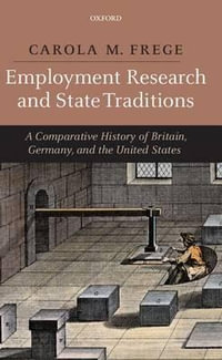 Employment Research and State Traditions : A Comparative History of Britain, Germany, and the United States - Carola Frege