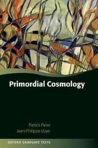 Primordial Cosmology : Oxford Graduate Texts - Patrick Peter