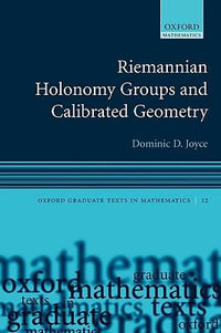 Riemannian Holonomy Groups and Calibrated Geometry : Oxford Graduate Texts in Mathematics - Dominic D. Joyce