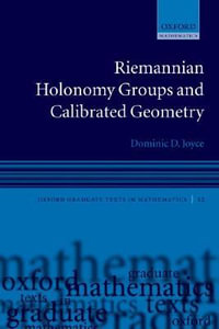 Riemannian Holonomy Groups and Calibrated Geometry : Oxford Graduate Texts in Mathematics - Dominic D. Joyce