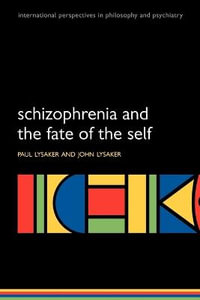 Schizophrenia and the Fate of the Self : International Persp Philos & Psychiatry - Paul Lysaker